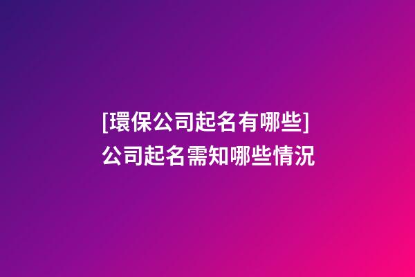 [環保公司起名有哪些]公司起名需知哪些情況-第1張-公司起名-玄機派